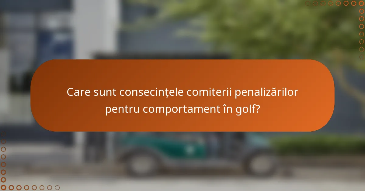 Care sunt consecințele comiterii penalizărilor pentru comportament în golf?