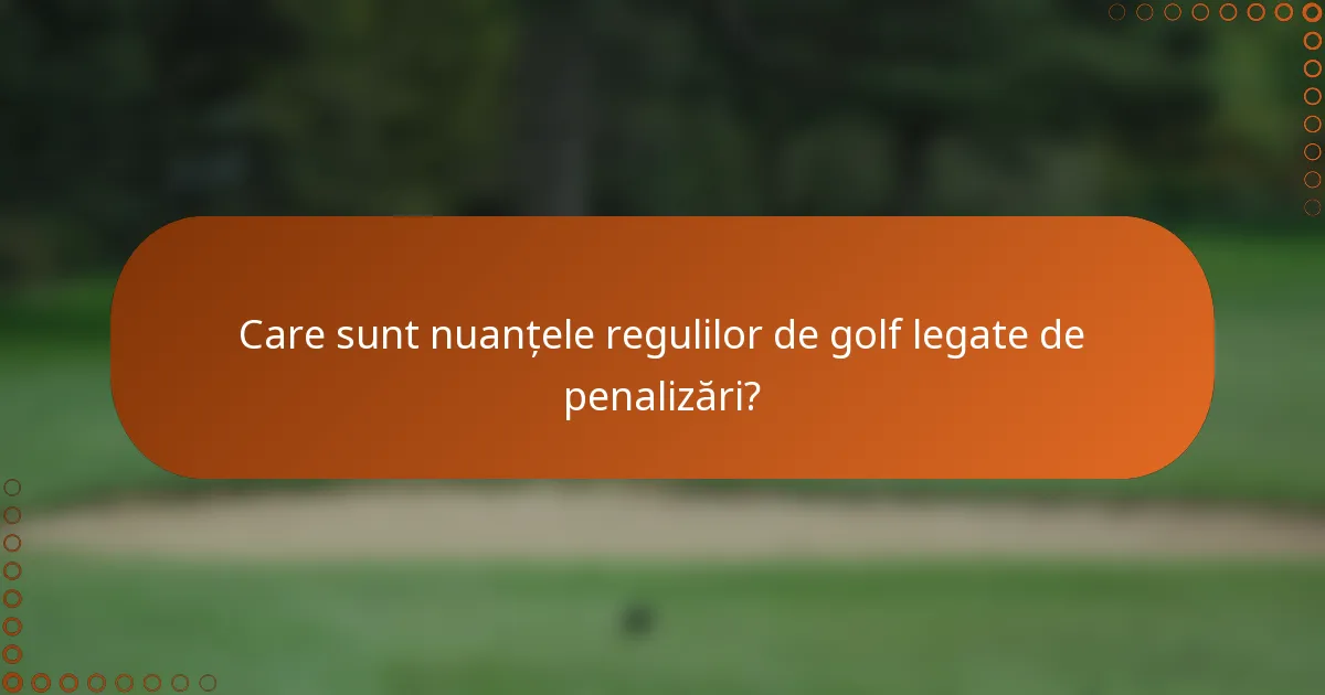 Care sunt nuanțele regulilor de golf legate de penalizări?