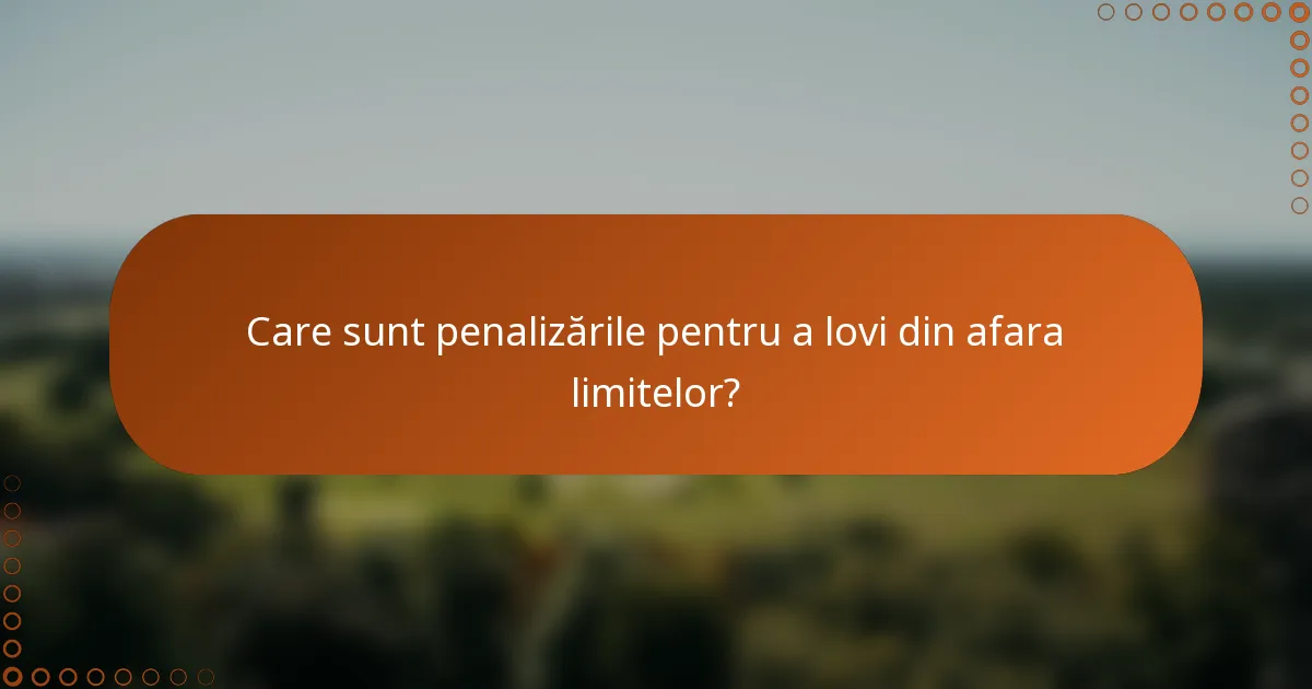Care sunt penalizările pentru a lovi din afara limitelor?