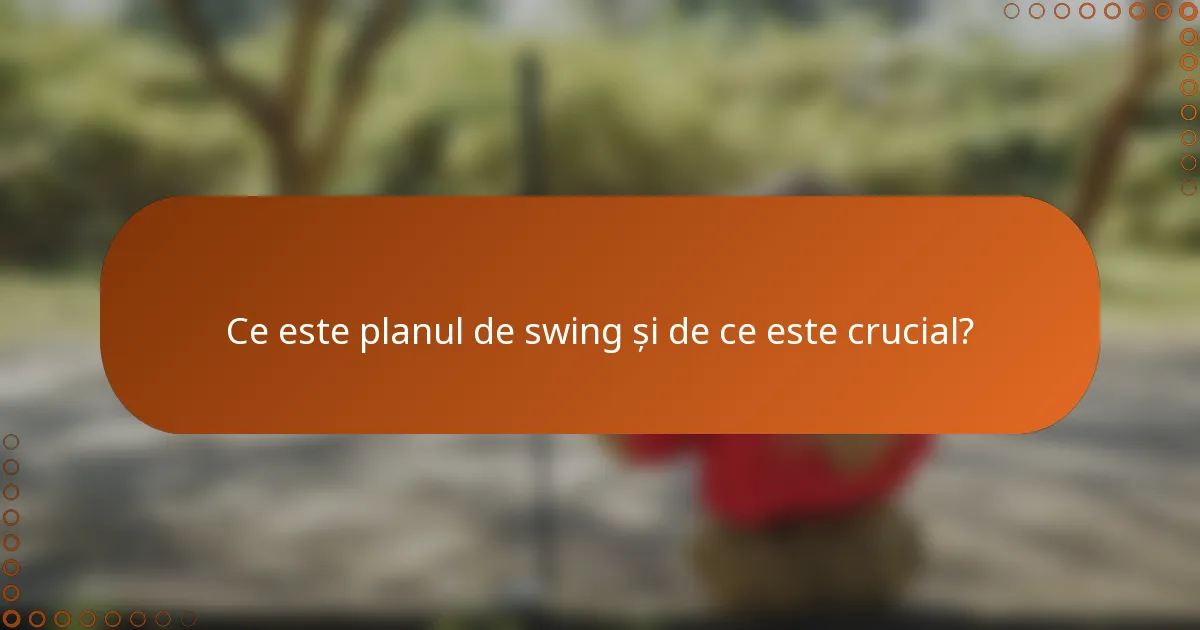 Ce este planul de swing și de ce este crucial?