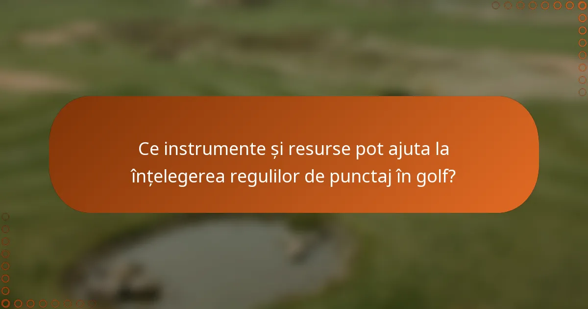 Ce instrumente și resurse pot ajuta la înțelegerea regulilor de punctaj în golf?
