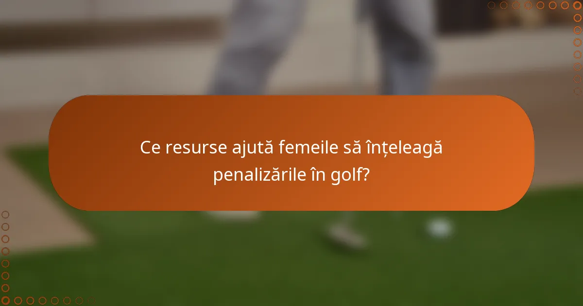 Ce resurse ajută femeile să înțeleagă penalizările în golf?