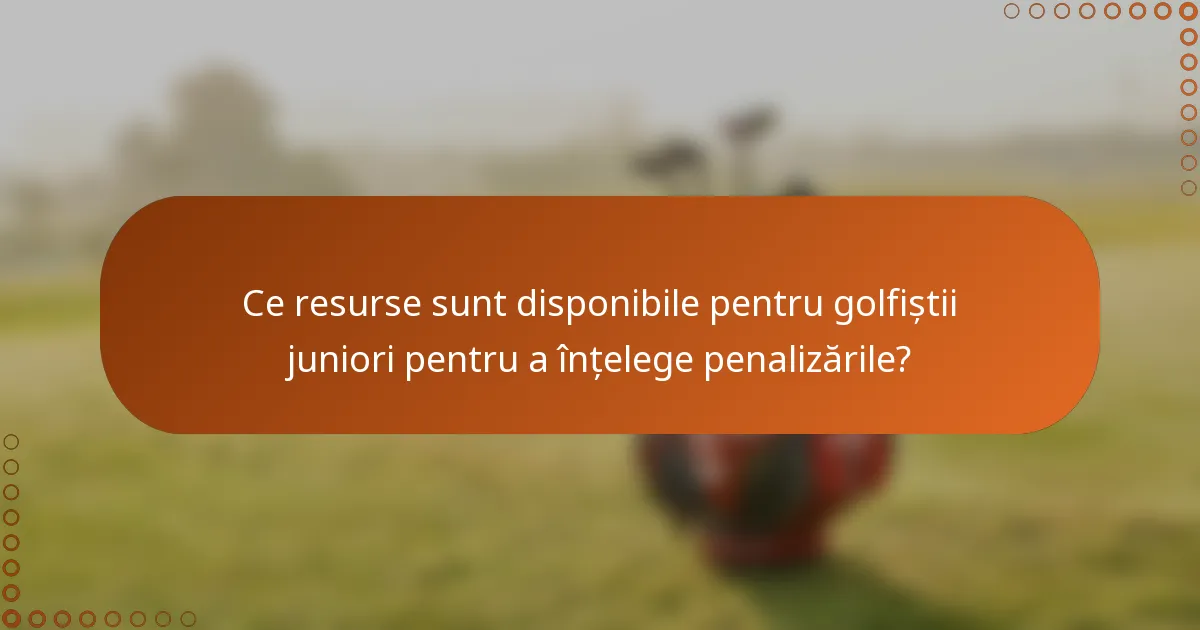 Ce resurse sunt disponibile pentru golfiștii juniori pentru a înțelege penalizările?