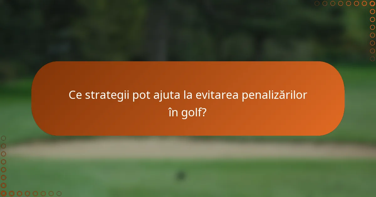 Ce strategii pot ajuta la evitarea penalizărilor în golf?