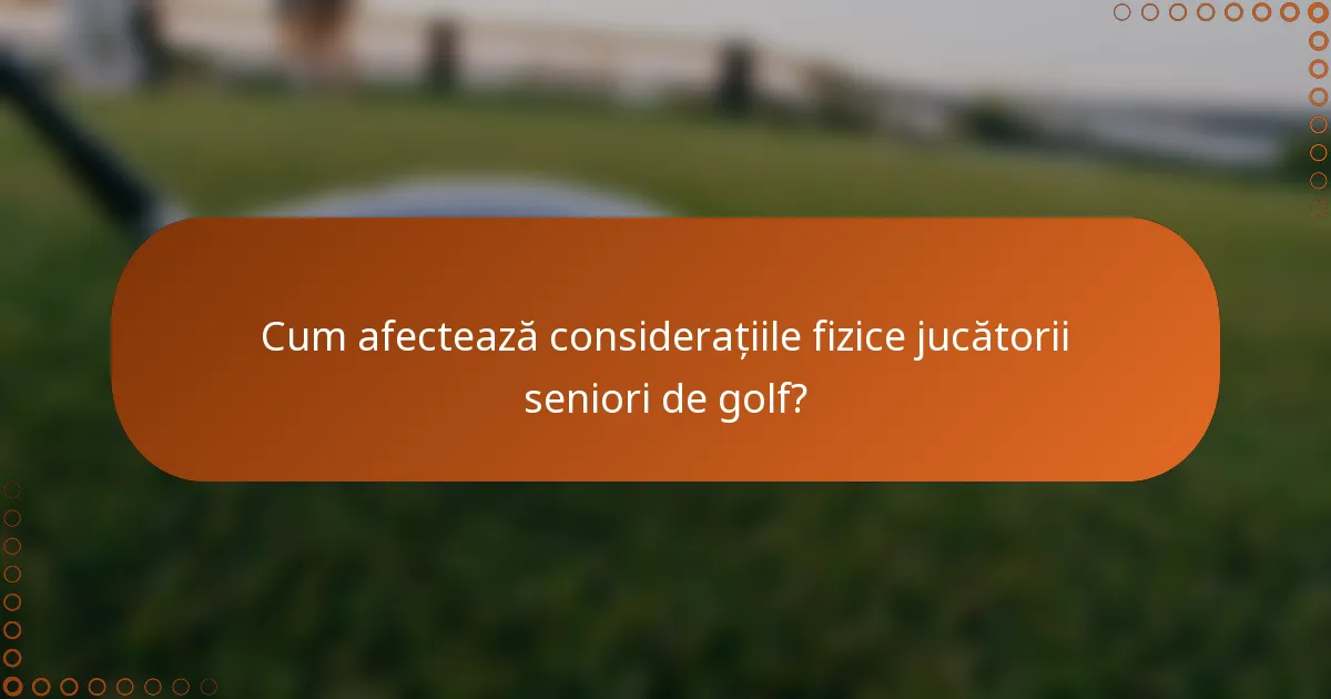 Cum afectează considerațiile fizice jucătorii seniori de golf?