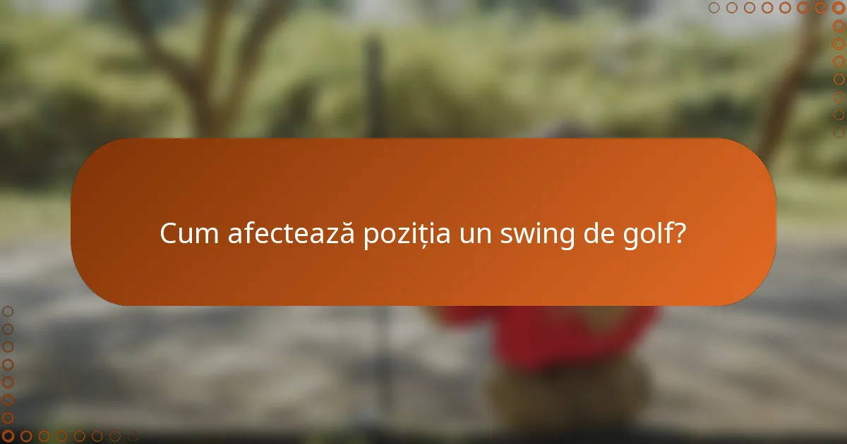 Cum afectează poziția un swing de golf?