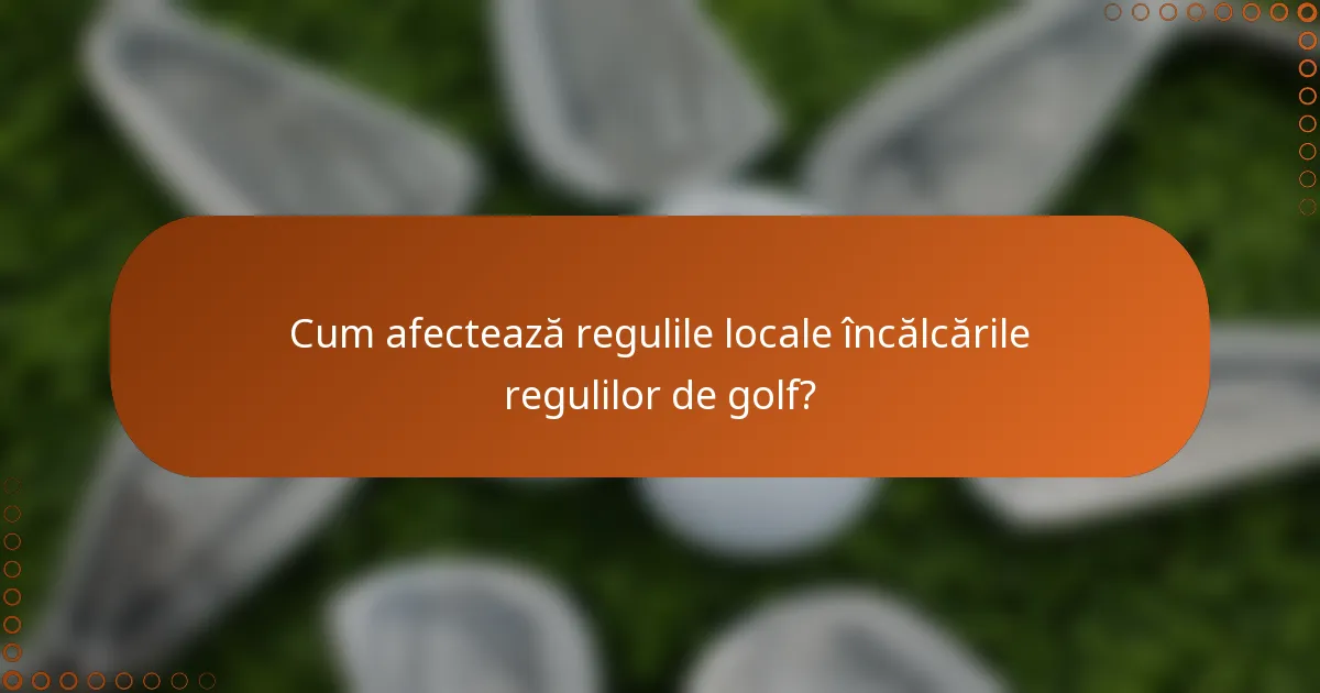 Cum afectează regulile locale încălcările regulilor de golf?