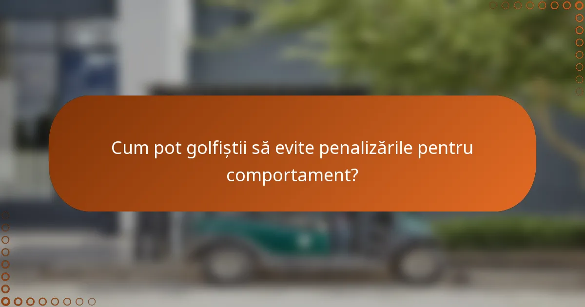 Cum pot golfiștii să evite penalizările pentru comportament?