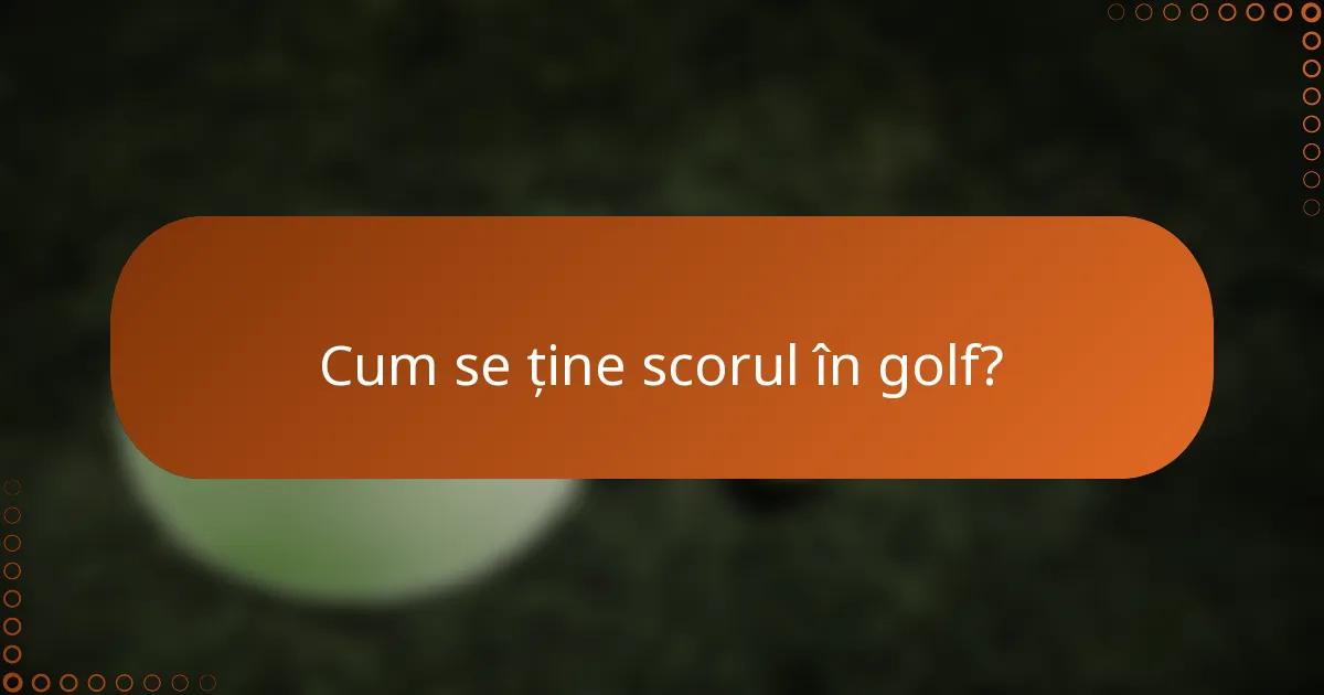 Cum se ține scorul în golf?