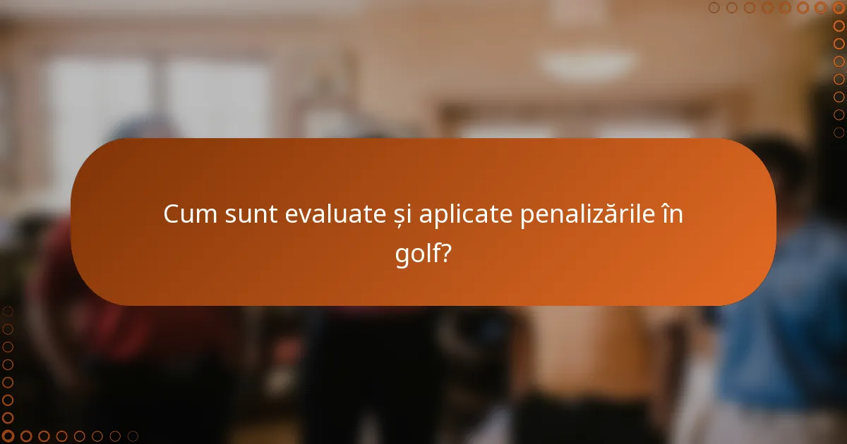 Cum sunt evaluate și aplicate penalizările în golf?