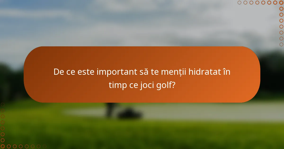 De ce este important să te menții hidratat în timp ce joci golf?