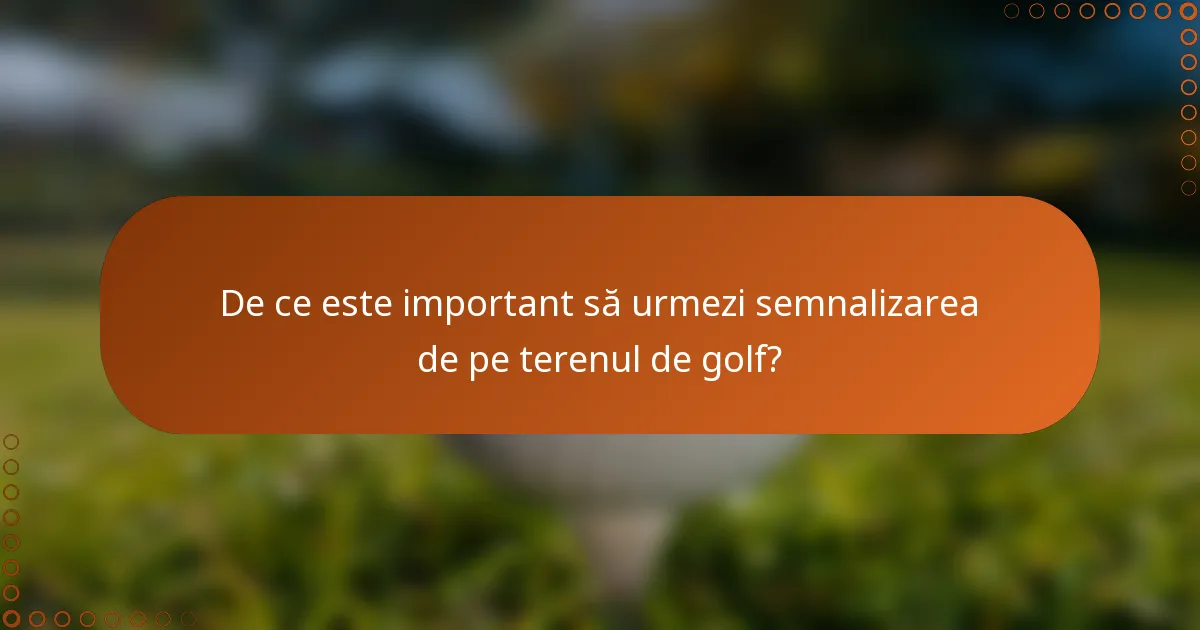 De ce este important să urmezi semnalizarea de pe terenul de golf?