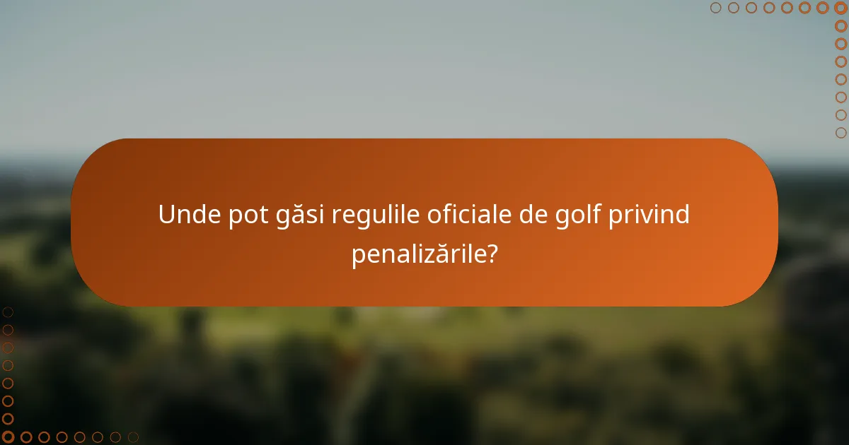 Unde pot găsi regulile oficiale de golf privind penalizările?